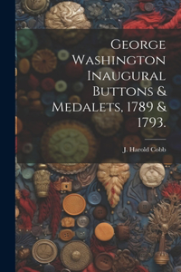 George Washington Inaugural Buttons & Medalets, 1789 & 1793.