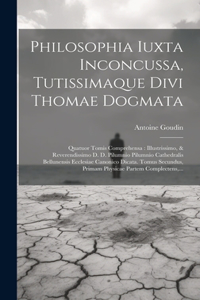 Philosophia Iuxta Inconcussa, Tutissimaque Divi Thomae Dogmata: Quatuor Tomis Comprehensa: Illustrissimo, & Reverendissimo D. D. Pilumnio Pilumnio Cathedralis Bellunensis Ecclesiae Canonico Dicata. Tomus Secundus