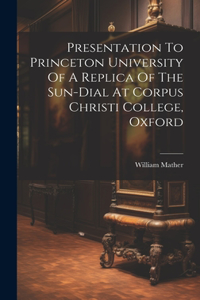 Presentation To Princeton University Of A Replica Of The Sun-dial At Corpus Christi College, Oxford