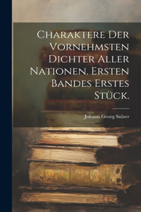 Charaktere der vornehmsten Dichter aller Nationen. Ersten Bandes erstes Stück.