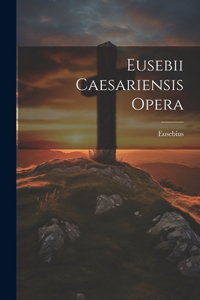 Eusebii Caesariensis Opera