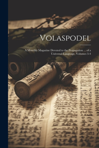 Volaspodel: A Monthly Magazine Devoted to the Propagation ... of a Universal Language, Volumes 3-4