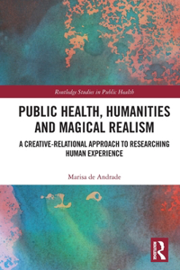 Public Health, Humanities and Magical Realism: A Creative-Relational Approach to Researching Human Experience