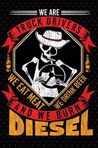 We Are Truck Drivers We Eat Meat We Drink Beer And We Burn Diesel