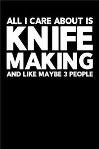 All I Care About is Knife Making and Like Maybe 3 People
