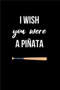 I Wish you were a Piñata