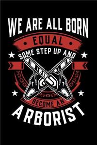 We Are All Born Equal Some Step Up And Become A Arborist