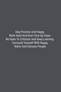 Stay Positive And Happy. Work Hard And Don't Give Up Hope. Be Open To Criticism And Keep Learning. Surround Yourself With Happy, Warm And Genuine People.