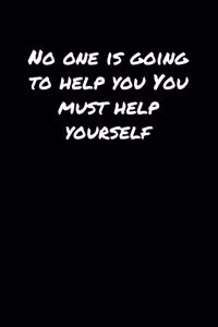 No One Is Going To Help You You Must Help Yourself