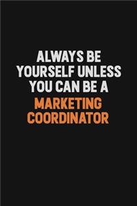Always Be Yourself Unless You Can Be A Marketing Coordinator