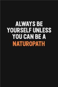 Always Be Yourself Unless You Can Be A Naturopath