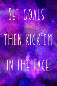 Set goals then kick'em in the face