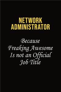 Network Administrator Because Freaking Awesome Is Not An Official Job Title