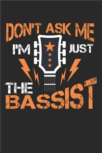Don't ask me I'm just the Bassist