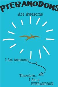 Pteranodons Are Awesome I Am Awesome Therefore I Am a Pteranodon