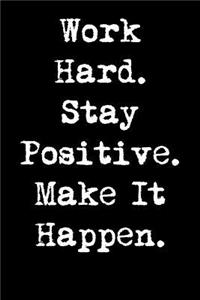 Work Hard. Stay Positive. Make It Happen.