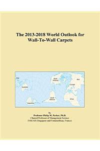 The 2013-2018 World Outlook for Wall-To-Wall Carpets