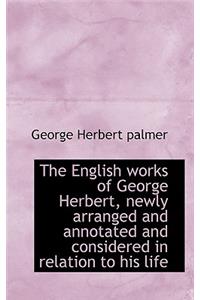 The English Works of George Herbert, Newly Arranged and Annotated and Considered in Relation to His