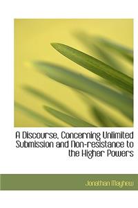 A Discourse, Concerning Unlimited Submission and Non-Resistance to the Higher Powers