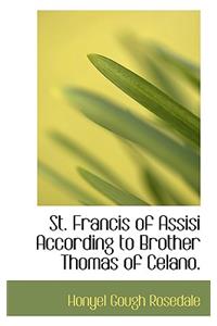 St. Francis of Assisi According to Brother Thomas of Celano.