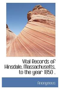 Vital Records of Hinsdale, Massachusetts, to the Year 1850 .