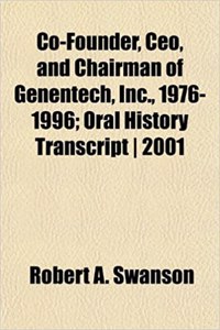 Co-Founder, CEO, and Chairman of Genentech, Inc., 1976-1996; Oral History Transcript 2001