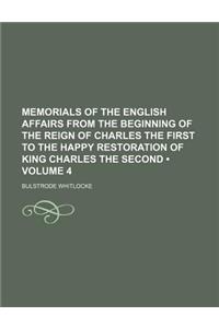 Memorials of the English Affairs from the Beginning of the Reign of Charles the First to the Happy Restoration of King Charles the Second (Volume 4)