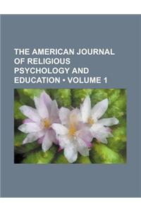 The American Journal of Religious Psychology and Education (Volume 1)