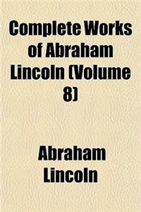Complete Works of Abraham Lincoln (Volume 8)