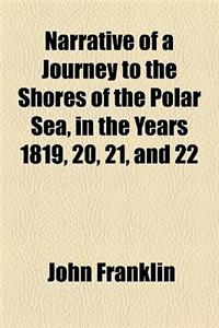 Narrative of a Journey to the Shores of the Polar Sea, in the Years 1819, 20, 21, and 22