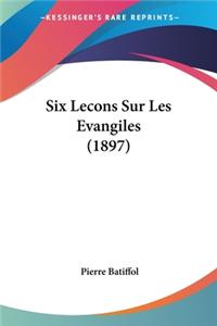 Six Lecons Sur Les Evangiles (1897)