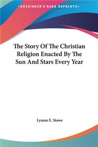 Story Of The Christian Religion Enacted By The Sun And Stars Every Year