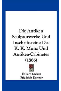 Die Antiken Sculpturwerke Und Inschriftsteine Des K. K. Munz Und Antiken-Cabinetes (1866)
