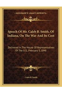 Speech Of Mr. Caleb B. Smith, Of Indiana, On The War And Its Cost