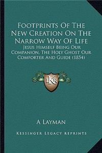 Footprints of the New Creation on the Narrow Way of Life: Jesus Himself Being Our Companion, the Holy Ghost Our Comforter and Guide (1854)