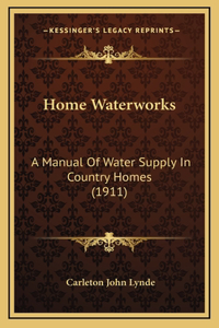 Home Waterworks: A Manual of Water Supply in Country Homes (1911)