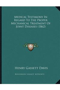 Medical Testimony In Regard To The Proper Mechanical Treatment Of Joint Diseases (1862)