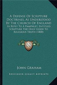 Defense Of Scripture Doctrines, As Understood By The Church Of England: In Reply To A Pamphlet, Entitled, Scripture The Only Guide To Religious Truth (1800)