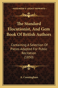 The Standard Elocutionist, And Gem Book Of British Authors