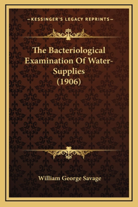 The Bacteriological Examination Of Water-Supplies (1906)