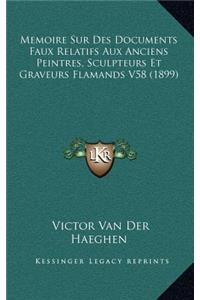 Memoire Sur Des Documents Faux Relatifs Aux Anciens Peintres, Sculpteurs Et Graveurs Flamands V58 (1899)