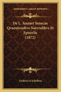De L. Annaei Senecae Qvaestionibvs Natvralibvs Et Epistvlis (1872)
