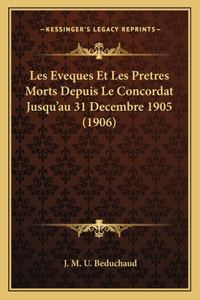 Les Eveques Et Les Pretres Morts Depuis Le Concordat Jusqu'au 31 Decembre 1905 (1906)