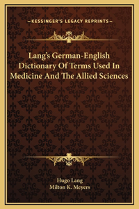 Lang's German-English Dictionary Of Terms Used In Medicine And The Allied Sciences