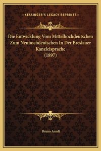 Die Entwicklung Vom Mittelhochdeutschen Zum Neuhochdeutschen In Der Breslauer Kanzleisprache (1897)