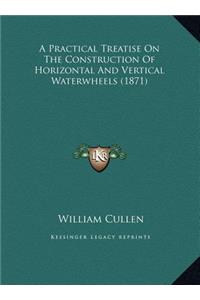 A Practical Treatise on the Construction of Horizontal and Vertical Waterwheels (1871)