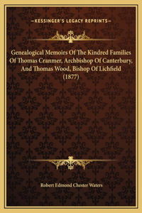 Genealogical Memoirs Of The Kindred Families Of Thomas Cranmer, Archbishop Of Canterbury, And Thomas Wood, Bishop Of Lichfield (1877)