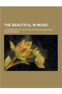 The Beautiful in Music; A Contribution to the Revisal of Musical Aesthetics