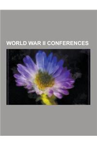 World War II Conferences: Adana Conference, Arcadia Conference, Atlantic Charter, Bermuda Conference, Cairo Conference, Casablanca Conference, D