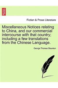 Miscellaneous Notices Relating to China, and Our Commercial Intercourse with That Country; Including a Few Translations from the Chinese Language. Second Edition, Enlarged